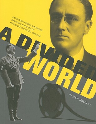 A Divided World: Hollywood Cinema and Emigr Directors in the Era of Roosevelt and Hitler, 1933-1948