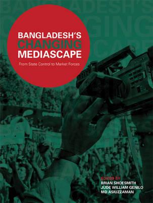 Bangladeshs Changing Mediascape: From State Control to Market Forces