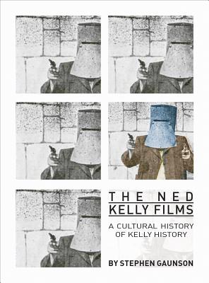 Image for The Ned Kelly Films: A Cultural History of Kelly History
