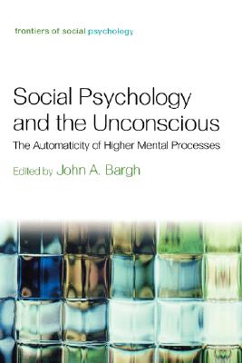 Social Psychology and the Unconscious: The Automaticity of Higher Mental Processes (Frontiers of Social Psychology)