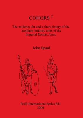 COHORS 2; The Evidence for and a Short History of the Auxiliary Infantry Units of the Imperial Roman Army