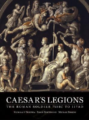 CAESAR'S LEGIONS The Roman Soldier 753 BC to 117 AD