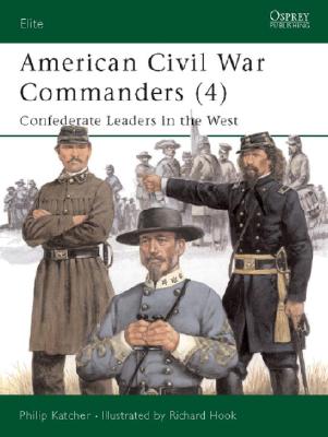 American Civil War Commanders (4) Confederate Leaders in the West. Osprey Elite Series. #73.