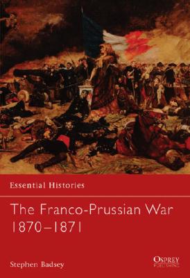 The Franco-Prussian War 1870-1871. (Osprey Essential History Series # 51)
