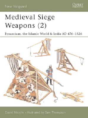 Medieval Siege Weapons (2) : ; Byzantium, the Islamic World & India AD 4761526