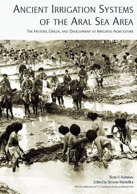 Ancient Irrigation Systems of the Aral Sea Area: The History, Origin, and Development of Irrigated Agriculture (American School of Prehistoric Research Monograph)
