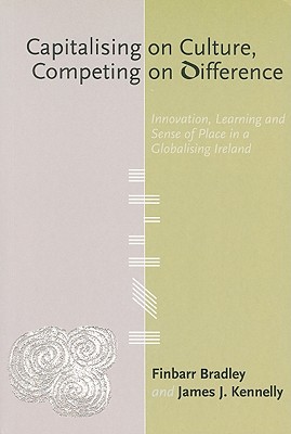 Capitalising on Culture, Competing on Difference: Innovation, Learning and Sense of Place in a Globalising Ireland