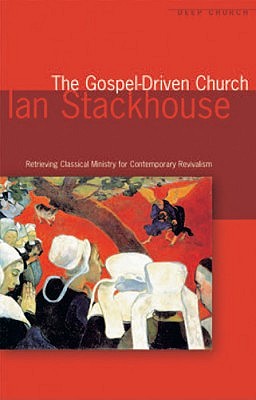 The Gospel-Driven Church: Retrieving Classical Ministries for Contemporary Revivalism