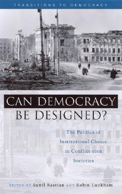 Can Democracy be Designed: The Politics of Institutional Choice in Conflict-Torn Societies