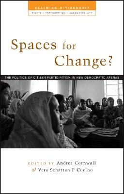Spaces for Change: The Politics of Citizen Participation in New Democratic Arenas (Claiming Citizenship - Rights, Participation and Accountability)