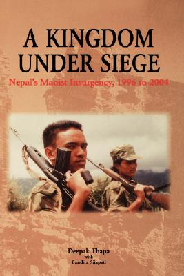 A Kingdom under Siege: Nepal's Maoist Insurgency, 1996 to 2004