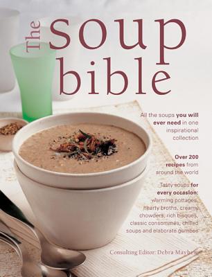 The Soup Bible: All The Soups You Will Ever Need In One Inspirational Collection