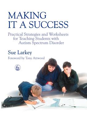 Image for Making It a Success : Practical Strategies and Worksheets for Teaching Students with Autism Spectrum Disorder