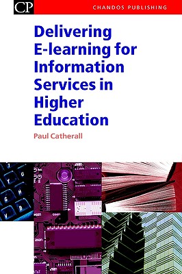 Delivering E-Learning for Information Services in Higher Education (Chandos Information Professional Series)