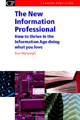 The New Information Professional: How to Thrive in the Information Age Doing What You Love (Chandos Information Professional Series)