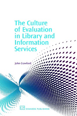The Culture of Evaluation in Library and Information Services (Chandos Information Professional Series)
