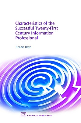 Characteristics of the Successful 21St Century Information Professional (Chandos Information Professional Series)