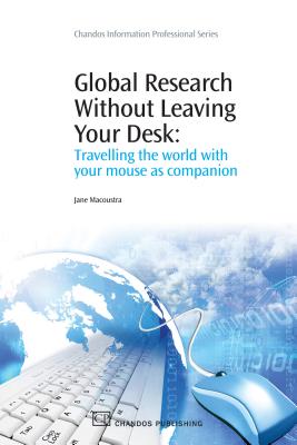 Global Research Without Leaving Your Desk: Travelling the World with your Mouse as Companion (Chandos Information Professional Series)