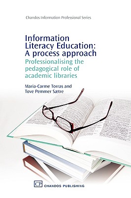 Information Literacy Education: A Process Approach: Professionalising the Pedagogical Role of Academic Libraries (Chandos Information Professional Series)