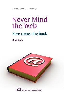 Never Mind the Web: Here Comes the Book (Chandos Series on Publishing)