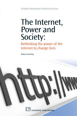 The Internet, Power and Society: Rethinking the Power of the Internet to Change Lives (Chandos Information Professional Series)