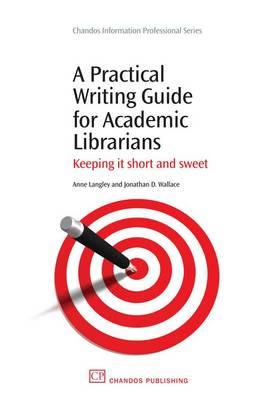 A Practical Writing Guide for Academic Librarians: Keeping It Short and Sweet (Chandos Information Professional Series)