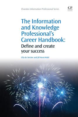 The Information and Knowledge Professional's Career Handbook: Define and Create Your Success (Chandos Information Professional Series)