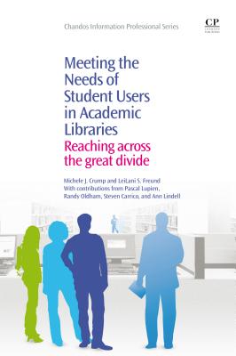 Meeting the Needs of Student Users in Academic Libraries: Reaching Across the Great Divide (Chandos Information Professional Series)