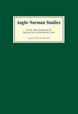 Anglo-Norman Studies XXVII: Proceedings of the Battle Conference 2004