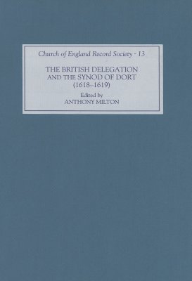 The British Delegation and the Synod of Dort (1618-19) (Church of England Record Society, 13) (Volume 13)