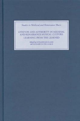 Citation and Authority in Medieval and Renaissance Musical Culture: Learning from the Learned. Essays in Honour of Margaret Bent (Studies in Medieval and Renaissance Music, 4)