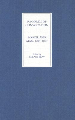 Records of Convocation I: Sodor and Man, 1229-1877 (Volume 1)