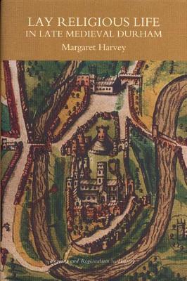 Image for Lay Religious Life in Late Medieval Durham (Regions and Regionalism in History, 6)