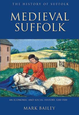 Medieval Suffolk: An Economic and Social History, 1200-1500 (History of Suffolk, 1)