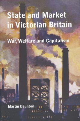 State and Market in Victorian Britain: War, Welfare and Capitalism