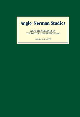 Anglo-Norman Studies XXXI: Proceedings of the Battle Conference 2008 (Anglo-Norman Studies, 31)