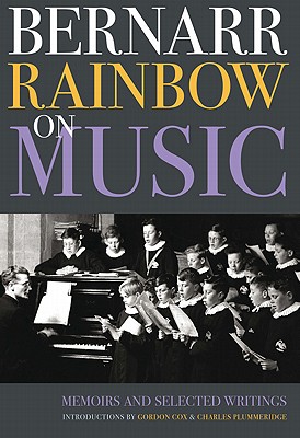 Bernarr Rainbow on Music: Memoirs and Selected Writings (Classic Texts in Music Education, 27)