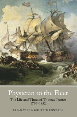 Physician to the Fleet: The Life and Times of Thomas Trotter, 1760-1832 [Hardcover] Vale, Brian and Edwards, Griffith