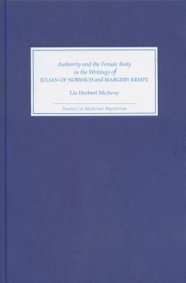 Image for Authority and the Female Body in the Writings of Julian of Norwich and Margery Kemp Authority and the Female Body in the Writings of Julian of Norwich and Margery Kemp