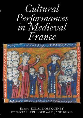 Cultural Performances in Medieval France: Essays in Honor of Nancy Freeman Regalado (Gallica, 5)