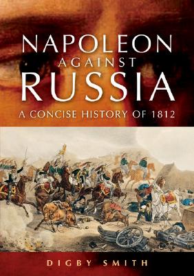 Image for Napoleon Against Russia: A Concise History of 1812. Napoleon Against Russia: A Concise History of 1812.
