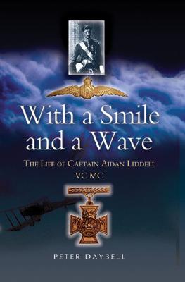 With a Smile and a Wave: The Life of Captain Aidan Liddell VC, MC