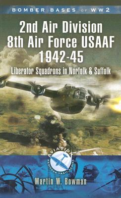 Bomber Bases of World War 2 - 2nd Air Division 8th Air Force USAAF 1942-45; ; Liberator Squadrons in Norfolk and Suffolk