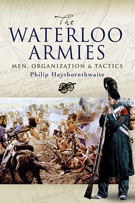 Waterloo Armies: Men, Organization and Tactics.
