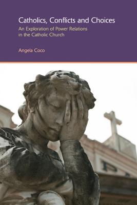 Catholics, Conflicts and Choices An Exploration of Power Relations in the Catholic Church