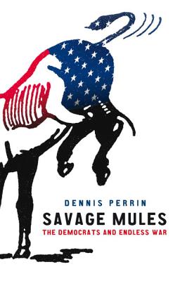 Savage Mules: The Democrats and Endless War [Paperback] Perrin, Dennis