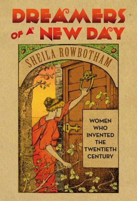 Dreamers of a New Day: Women Who Invented the Twentieth Century