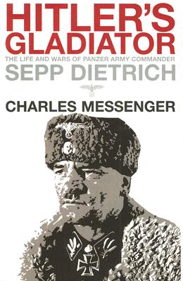 Hitler's Gladiator: The Life and Times of Oberstgruppenfuhrer and Panzergeneral-Oberst Der Waffen SS Sepp Dietrich.