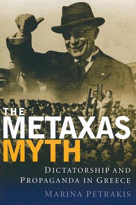 The Metaxas Myth: Dictatorship and Propaganda in Greece (International Library of War Studies)