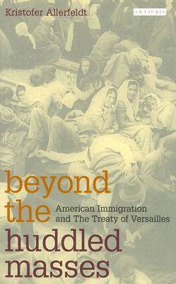 Beyond the Huddled Masses: American Immigration and the Treaty of Versailles (International Library of Twentieth Century History)